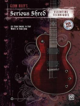 Glenn Riley's Serious Shred: Essential Techniques: Get Your Fingers to (AL-00-38909)